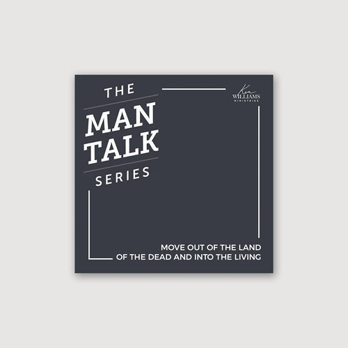 The Man Talk Series - Move Out Of The Land Of The Dead And Into The Living